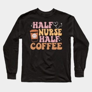 Half Nurse Coffee Nurse Gifts Nurse Week Funny Nurse Long Sleeve T-Shirt